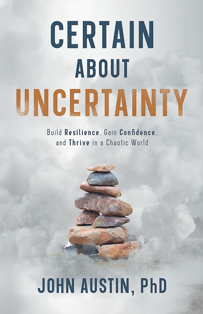 Certain About Uncertainty: Build Resilience, Gain Confidence, and Thrive in a Chaotic World