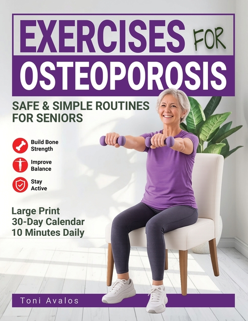 Exercises For Osteoporosis: Safe & Simple Routines for Seniors to Build Bone Strength, Improve Balance, & Stay Active at Home