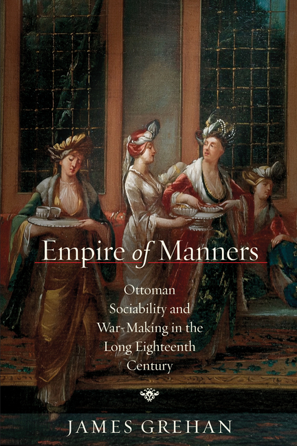 Empire of Manners: Ottoman Sociability and War-Making in the Long Eighteenth Century