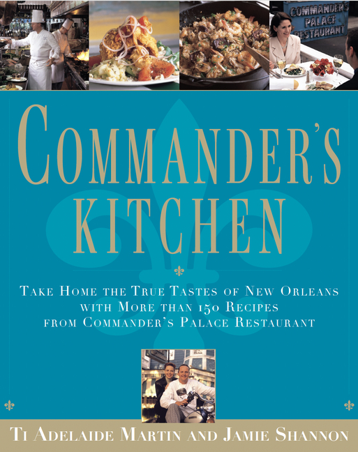 Commander's Kitchen: Take Home the True Tastes of New Orleans with More Than 150 Recipes from Commander's Palace Restaurant