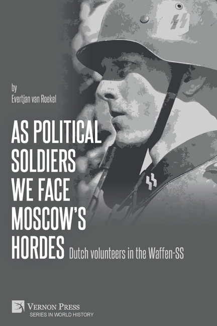 As political soldiers we face Moscow's hordes: Dutch volunteers in the Waffen-SS