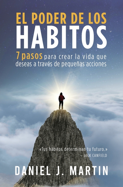 El poder de los hábitos: 7 pasos para crear la vida que deseas a través de pequeñas acciones