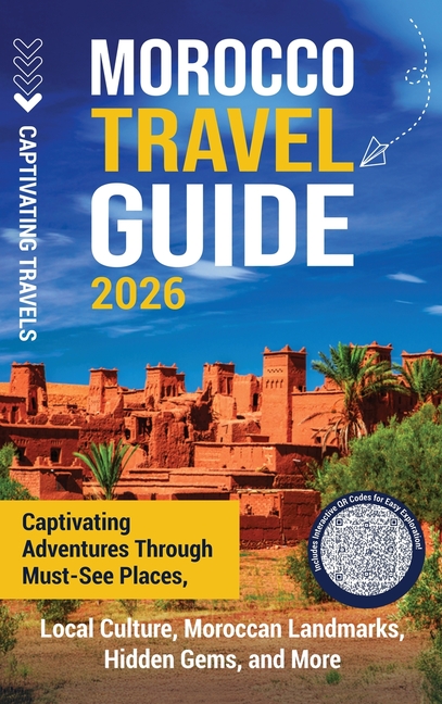 Morocco Travel Guide: Captivating Adventures through Must-See Places, Local Culture, Moroccan Landmarks, Hidden Gems, and More