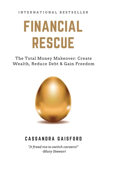 Financial Rescue: The Total Money Makeover: Create Wealth, Reduce Debt & Gain Freedom