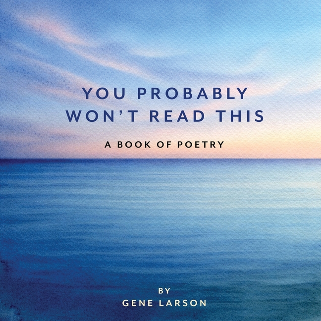 You Probably Won't Read This: A Book of Poetry