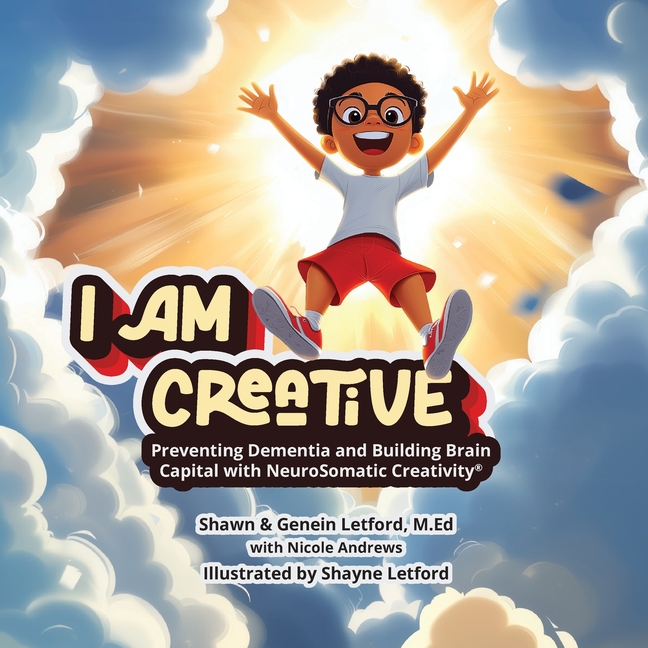 I Am Creative: I AM CREATIVE: Preventing Dementia and Building Brain Capital with NeuroSomatic Creativity(R)
