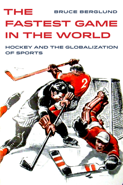 The Fastest Game in the World: Hockey and the Globalization of Sports Volume 6