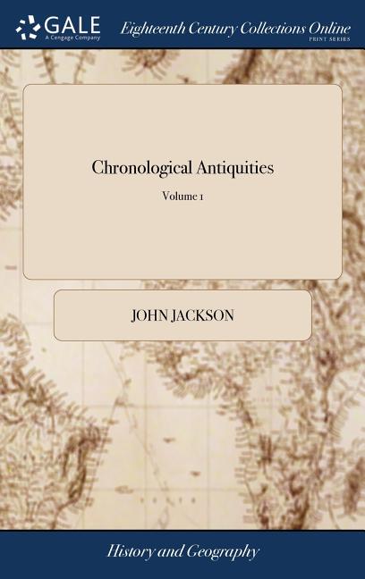 Chronological Antiquities: Or, the Antiquities and Chronology of the Most Ancient Kingdoms, From the Creation of the World, for the Space of Five