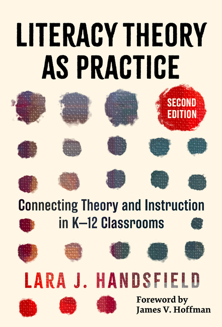 Literacy Theory as Practice: Connecting Theory and Instruction in K-12 Classrooms