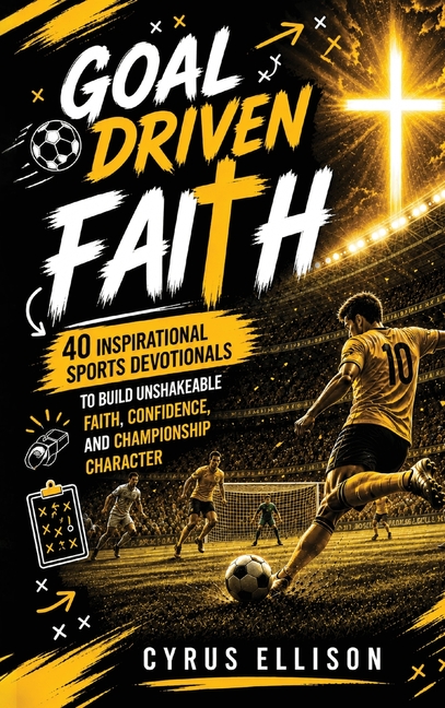 Goal-Driven Faith: 40 Inspirational Soccer Devotionals for Young Players to Build Unshakeable Faith, Confidence, and Championship Character (European