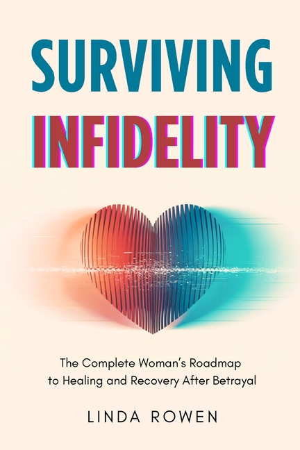 Surviving Infidelity: The Complete Woman's Roadmap to Healing and Recovery After Betrayal