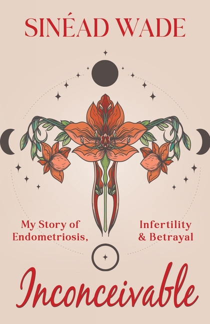 Inconceivable: My Story of Endometriosis, Infertility & Betrayal