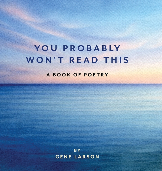 You Probably Won't Read This: A Book of Poetry