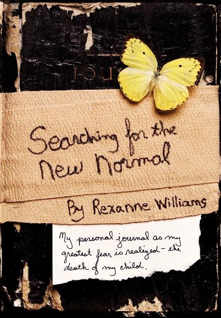 Searching for the New Normal: My Personal Journal as My Greatest Fear Is Realized--The Death of My Child.