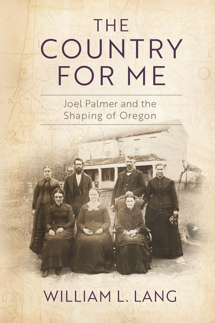The Country for Me: Joel Palmer and the Shaping of Oregon