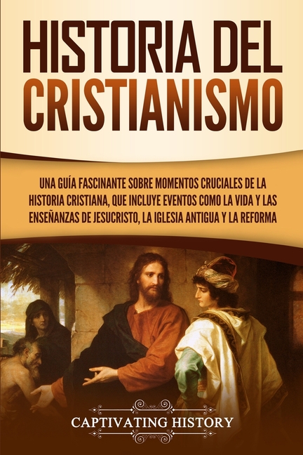 Historia del Cristianismo: Una guía fascinante sobre momentos cruciales de la historia cristiana, que incluye eventos como la vida y las enseñanzas de