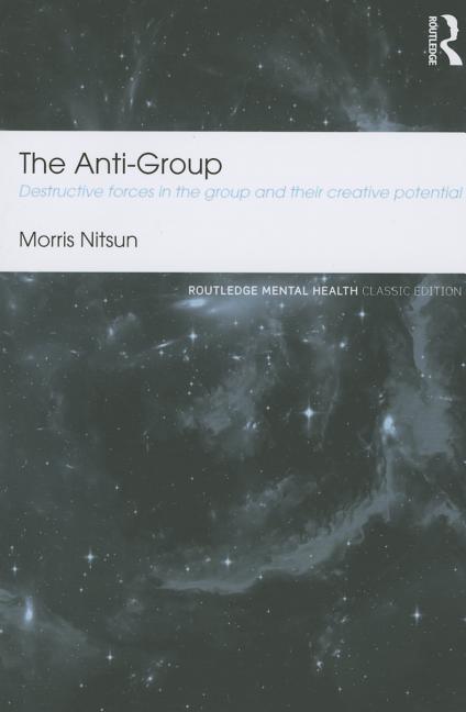 The Anti-Group: Destructive Forces in the Group and Their Creative Potential