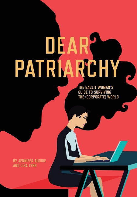 Dear Patriarchy: The Gaslit Woman's Guide to Surviving the (Corporate) World