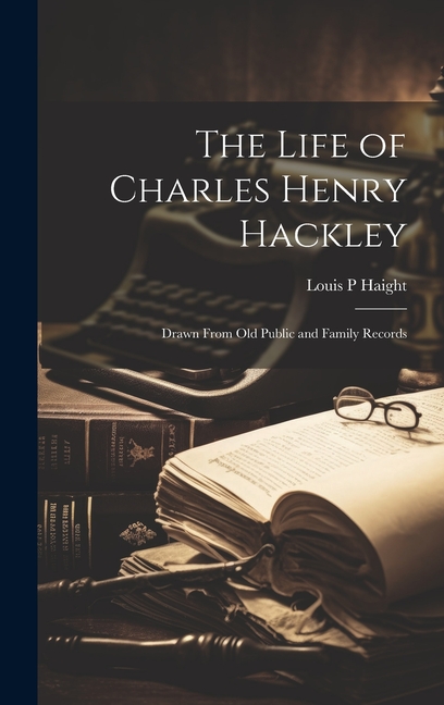The Life of Charles Henry Hackley: Drawn From Old Public and Family Records