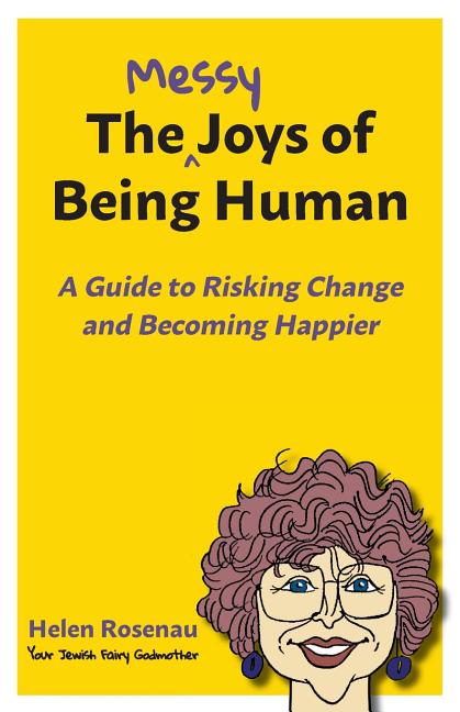 The Messy Joys of Being Human: A Guide to Risking Change and Becoming Happier