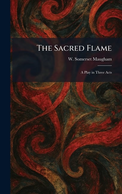The Sacred Flame: A Play in Three Acts