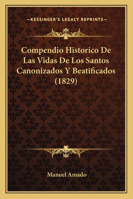 Compendio Historico De Las Vidas De Los Santos Canonizados Y Beatificados (1829)