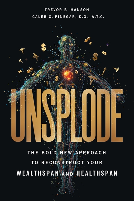 Unsplode: The Bold New Approach to Reconstruct Your Wealthspan and Healthspan