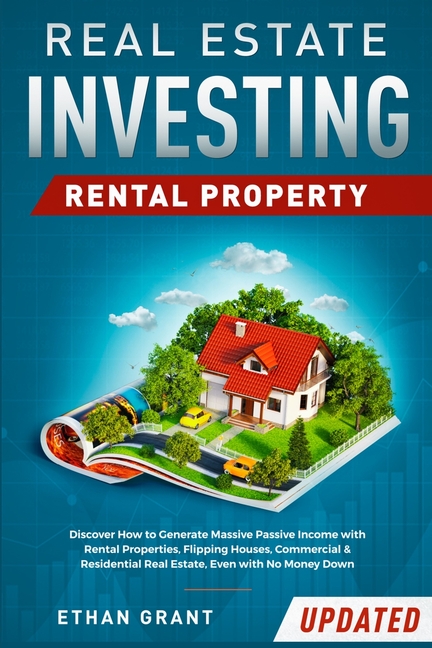 Real Estate Investing: Rental Property: Discover How to Generate Massive Income with Rental Properties, Flipping Houses, Commercial & Residential Real