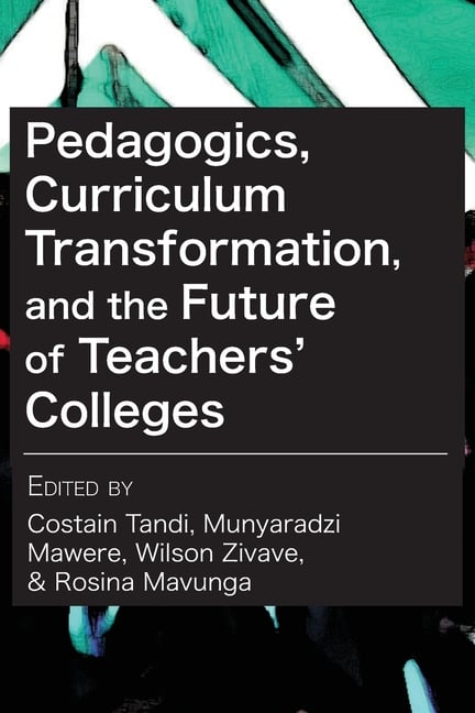 Pedagogics, Curriculum Transformation, and the Future of Teachers' Colleges in Zimbabwe