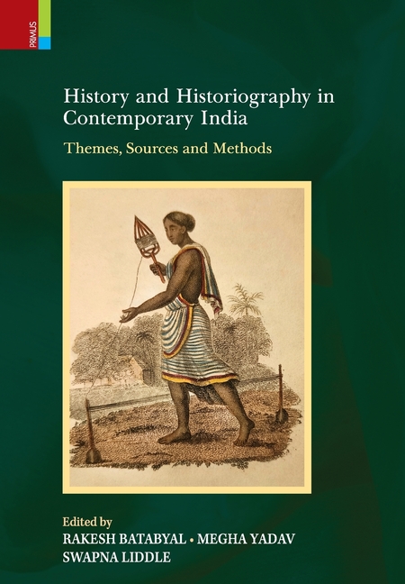 History and Historiography in Contemporary India: Themes, Sources and Methods