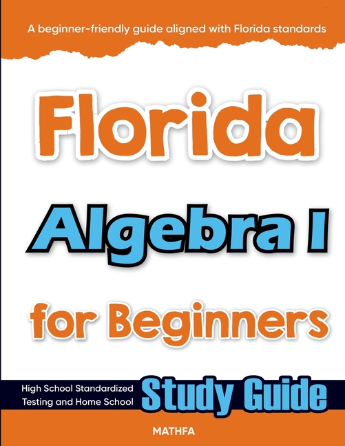 Florida Algebra I for Beginners: High School Standardized Testing and Home School Study Guide