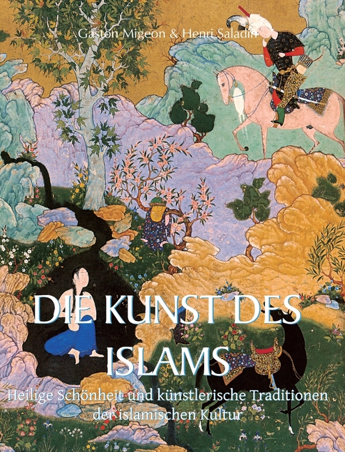 Die Kunst Des Islams: Heilige Schönheit und künstlerische Traditionen der islamischen Kultur