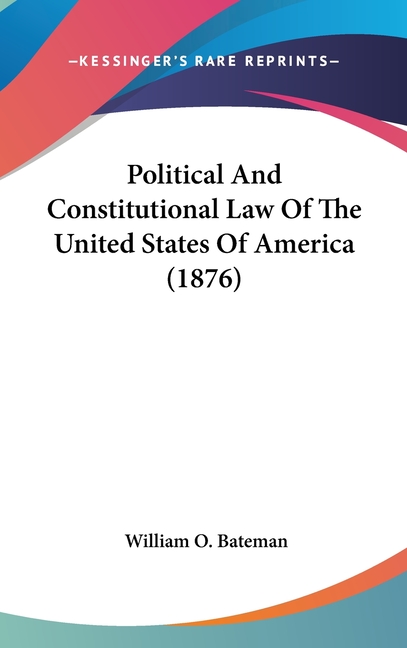 Political And Constitutional Law Of The United States Of America (1876)