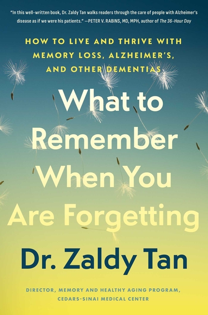 What to Remember When You Are Forgetting: How to Live and Thrive with Memory Loss, Alzheimer's, and Other Dementias