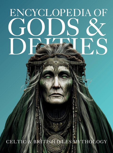 Encyclopedia of Gods & Deities - Celtic & British Isles Mythology: An Illustrated Guide of Sacred Pantheons from Welsh, Scottish, Irish, Anglo-Saxon a
