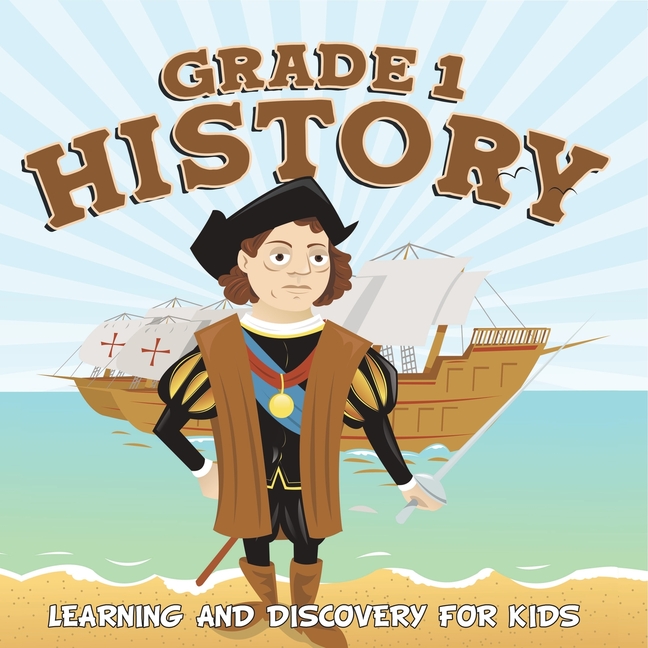 Grade 1 History: Learning And Discovery For Kids (History For Kids)