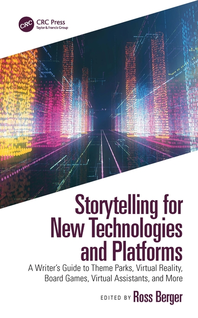 Storytelling for New Technologies and Platforms: A Writer's Guide to Theme Parks, Virtual Reality, Board Games, Virtual Assistants, and More