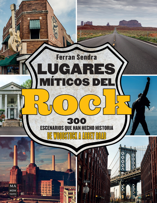 Lugares Míticos del Rock / Mythical Places of Rock: 300 Escenarios Que Han Hecho Historia de Woodstock a Abbey Road / 300 Scenes That Have Made Histor