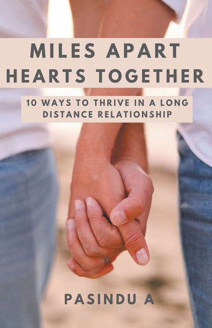 Miles Apart Hearts Together: 10 Ways to Thrive in a Long Distance Relationship