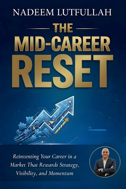 The Mid-Career Reset: Reinventing Your Career in a Market That Rewards Strategy, Visibility, and Momentum