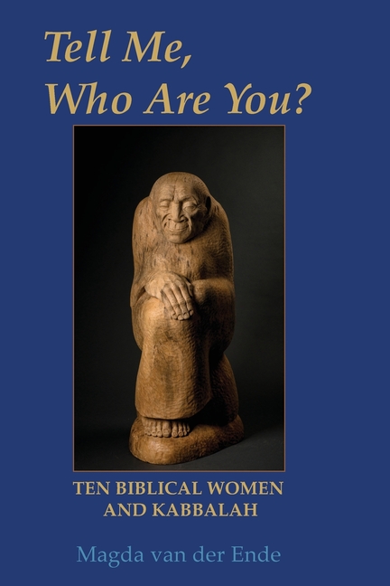 TELL ME, WHO ARE YOU ...? Ten Biblical Women And Kabbalah