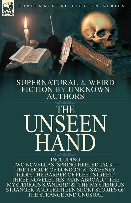 The Unseen Hand: Supernatural and Weird Fiction by Unknown Authors-Including Two Novellas 'Spring-Heeled Jack-the Terror of London' & 'Sweeney Todd, t