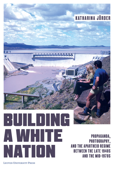 Building a White Nation: Propaganda, Photography, and the Apartheid Regime Between the Late 1940s and the Mid-1970s