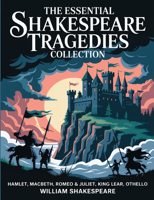 The Essential Shakespeare Tragedies Collection: Hamlet, Macbeth, Romeo & Juliet, King Lear, Othello