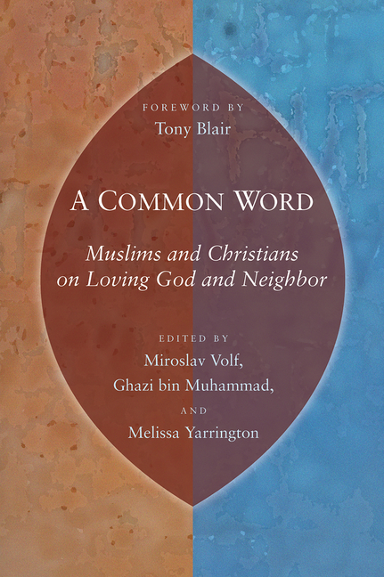 A Common Word: Muslims and Christians on Loving God and Neighbor