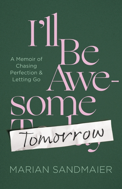 I'll Be Awesome Tomorrow: A Memoir of Chasing Perfection and Letting Go