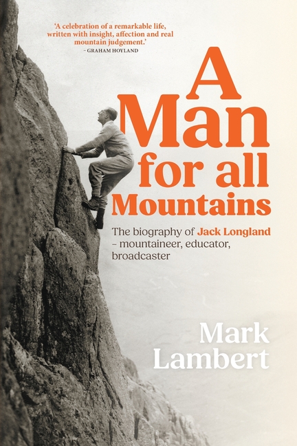 A Man for All Mountains: The biography of Jack Longland - mountaineer, educator, broadcaster