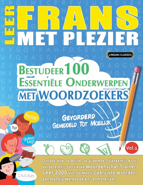 Leer Frans Met Plezier - Gevorderd: Gemiddeld Tot Moeilijk - Bestudeer 100 Essentiële Onderwerpen Met Woordzoekers - Vol.1