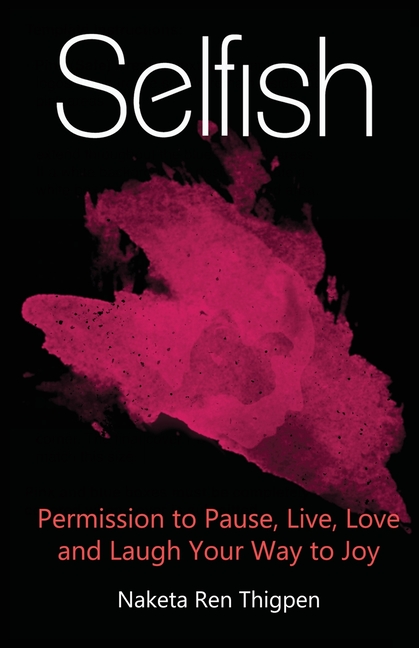 Selfish: Permission to Pause, Live, Love and Laugh Your Way to Joy