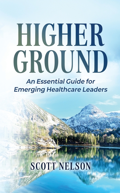 Higher Ground: The Essential Guide for Emerging Healthcare Leaders